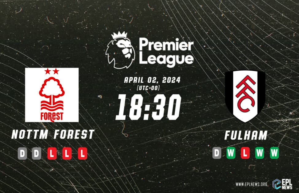 Nottingham Forest vs Fulham Preview_ Tricky Trees Con esperanza de 3 puntos